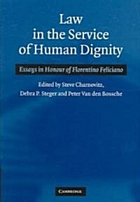 Law in the Service of Human Dignity : Essays in Honour of Florentino Feliciano (Hardcover)