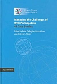 Managing the Challenges of WTO Participation : 45 Case Studies (Hardcover)