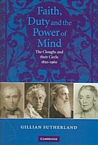 Faith, Duty, and the Power of Mind : The Cloughs and their Circle, 1820–1960 (Hardcover)