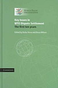 Key Issues in WTO Dispute Settlement : The First Ten Years (Hardcover)