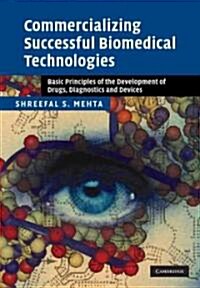 Commercializing Successful Biomedical Technologies : Basic Principles for the Development of Drugs, Diagnostics and Devices (Hardcover)
