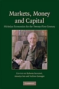 Markets, Money and Capital : Hicksian Economics for the Twenty First Century (Hardcover)