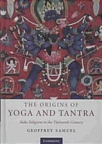 The Origins of Yoga and Tantra : Indic Religions to the Thirteenth Century (Hardcover)