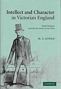Intellect and Character in Victorian England : Mark Pattison and the Invention of the Don (Hardcover)