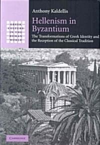 Hellenism in Byzantium : The Transformations of Greek Identity and the Reception of the Classical Tradition (Hardcover)