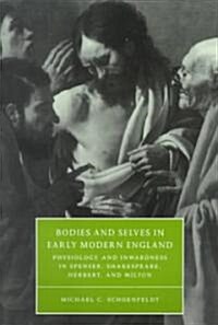 Bodies and Selves in Early Modern England : Physiology and Inwardness in Spenser, Shakespeare, Herbert, and Milton (Paperback)