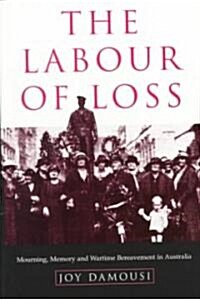 The Labour of Loss : Mourning, Memory and Wartime Bereavement in Australia (Paperback)