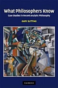 What Philosophers Know : Case Studies in Recent Analytic Philosophy (Paperback)