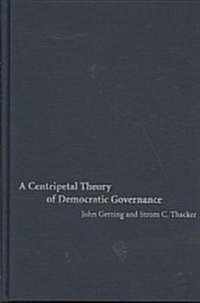 A Centripetal Theory of Democratic Governance (Hardcover)