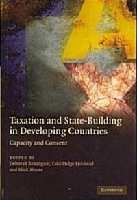 Taxation and State-building in Developing Countries : Capacity and Consent (Hardcover)