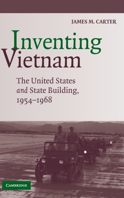 Inventing Vietnam : The United States and State Building, 1954–1968 (Hardcover)