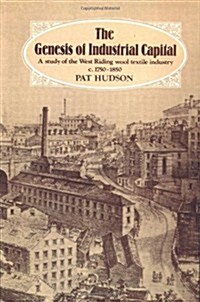 The Genesis of Industrial Capital : A Study of West Riding Wool Textile Industry, c.1750-1850 (Paperback)