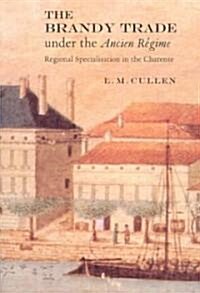 The Brandy Trade under the Ancien Regime : Regional Specialisation in the Charente (Paperback)