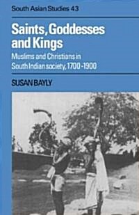 Saints, Goddesses and Kings : Muslims and Christians in South Indian Society, 1700–1900 (Paperback)
