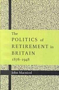 The Politics of Retirement in Britain, 1878–1948 (Paperback)