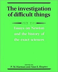 The Investigation of Difficult Things : Essays on Newton and the History of the Exact Sciences in Honour of D. T. Whiteside (Paperback)