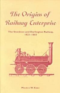 The Origins of Railway Enterprise : The Stockton and Darlington Railway 1821–1863 (Paperback)