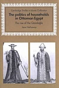 The Politics of Households in Ottoman Egypt : The Rise of the Qazdaglis (Paperback)