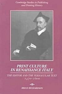 Print Culture in Renaissance Italy : The Editor and the Vernacular Text, 1470–1600 (Paperback)