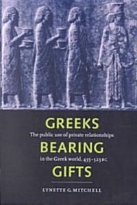 Greeks Bearing Gifts : The Public Use of Private Relationships in the Greek World, 435–323 BC (Paperback)