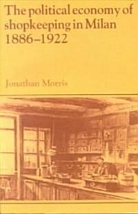 The Political Economy of Shopkeeping in Milan, 1886–1922 (Paperback)