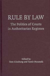 Rule by law : the politics of courts in authoritarian regimes
