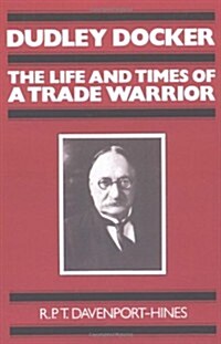 Dudley Docker : The Life and Times of a Trade Warrior (Paperback)