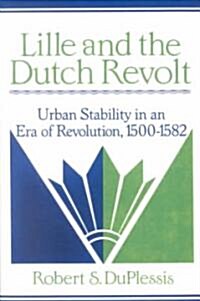 Lille and the Dutch Revolt : Urban Stability in an Era of Revolution, 1500–1582 (Paperback)