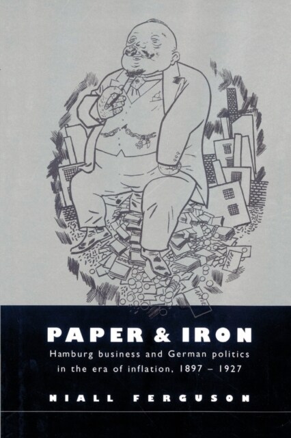 Paper and Iron : Hamburg Business and German Politics in the Era of Inflation, 1897–1927 (Paperback)