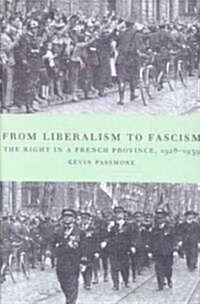 From Liberalism to Fascism : The Right in a French Province, 1928–1939 (Paperback)