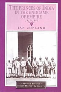 The Princes of India in the Endgame of Empire, 1917-1947 (Paperback)