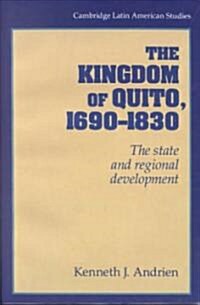 The Kingdom of Quito, 1690–1830 : The State and Regional Development (Paperback)