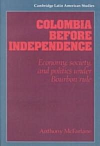 Colombia before Independence : Economy, Society, and Politics under Bourbon Rule (Paperback)