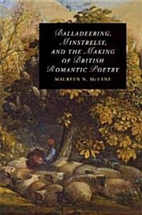 Balladeering, Minstrelsy, and the Making of British Romantic Poetry (Hardcover)