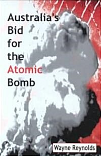 Australias Bid for the Atomic Bomb (Paperback)