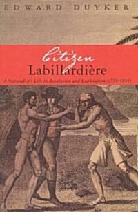 Citizen Labillardiere: A Naturalists Life in Revolution and Exploration (1755-1834) (Hardcover)