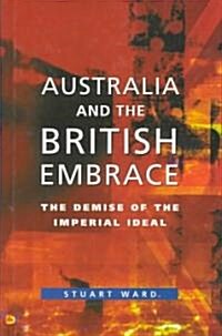 Australia and the British Embrace: The Demise of the Imperial Ideal (Hardcover)