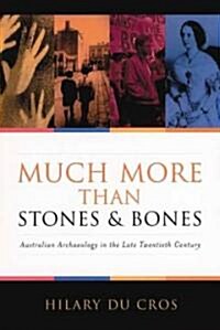 Much More Than Stones and Bones: Australian Archaeology in the Late Twentieth Century (Paperback)