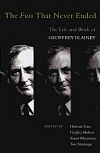The Fuss That Never Ended: The Life and Work of Geoffrey Blainey (Paperback)