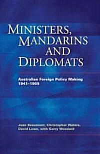 Ministers, Mandarins and Diplomats: Australian Foreign Policy Making, 1941-1969 (Paperback)