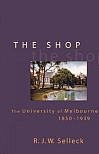 The Shop: The University of Melbourne 1850-1939 (Paperback)