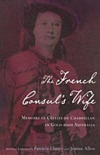 The French Consuls Wife: Memoirs of C?este de Chabrillan in Gold-Rush Australia (Paperback)
