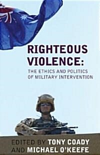 Righteous Violence: The Ethics and Politics of Military Intervention (Paperback)