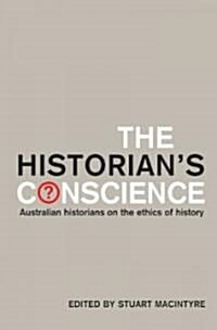 The Historians Conscience: Australian Historians on the Ethics of History (Paperback)