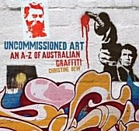 Uncommissioned Art: An A-Z of Australian Graffiti (Paperback)