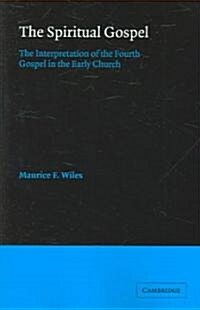 The Spiritual Gospel : The Interpretation of the Fourth Gospel in the Early Church (Paperback)