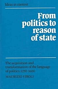 From Politics to Reason of State : The Acquisition and Transformation of the Language of Politics 1250–1600 (Paperback)