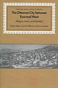 The Ottoman City between East and West : Aleppo, Izmir, and Istanbul (Paperback)