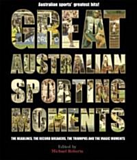 Great Australian Sporting Moments: The Headlines, the Record Breakers, the Triumphs and the Magic Moments (Hardcover)