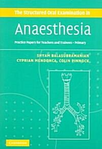 The Structured Oral Examination in Anaesthesia : Practice Papers for Teachers and Trainees (Paperback)